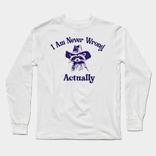 I Am Never Wrong Actually Long Sleeve T-Shirt